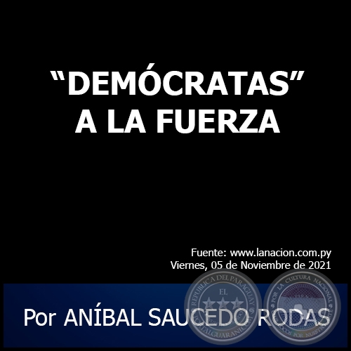 “DEMÓCRATAS” A LA FUERZA - Por ANÍBAL SAUCEDO RODAS - Viernes, 05 de Noviembre de 2021